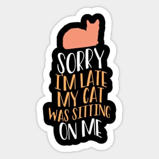 Sorry I'm Late My Cat Was Sitting On Me Sticker